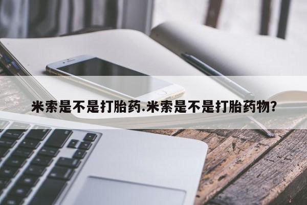 堕胎药怎么买米索是不是打胎药.米索是不是打胎药物？
