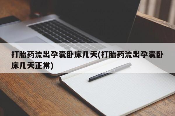 堕胎药怎么买打胎药流出孕囊卧床几天(打胎药流出孕囊卧床几天正常)