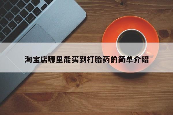 堕胎药怎么买淘宝店哪里能买到打胎药的简单介绍